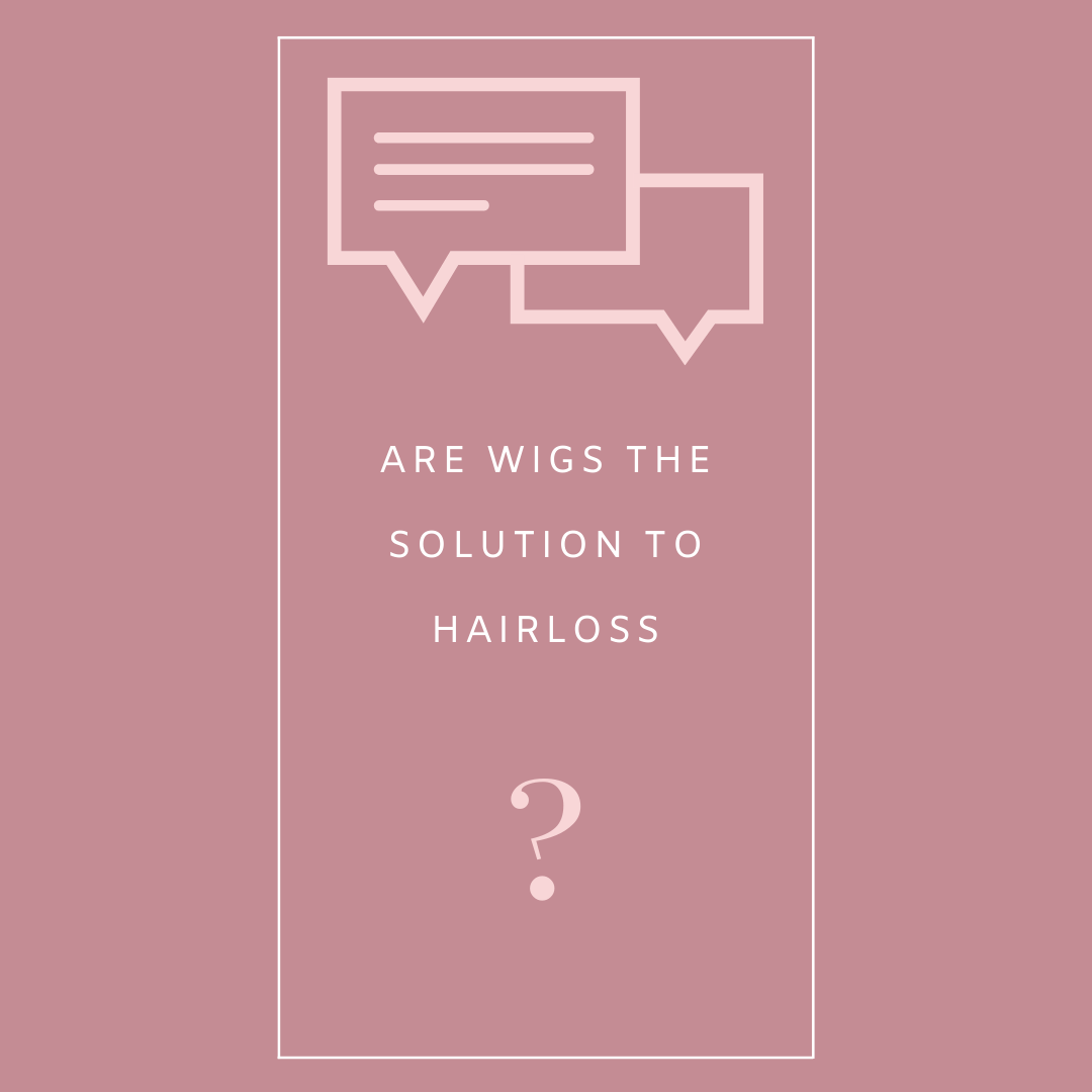 WIGS AS THE SOLUTION TO HAIR LOSS