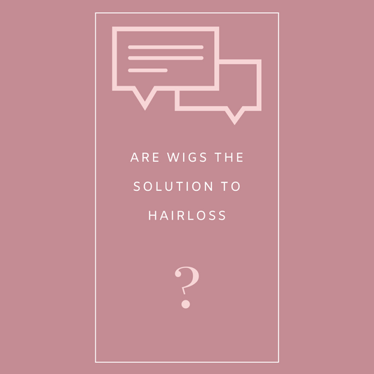 WIGS AS THE SOLUTION TO HAIR LOSS